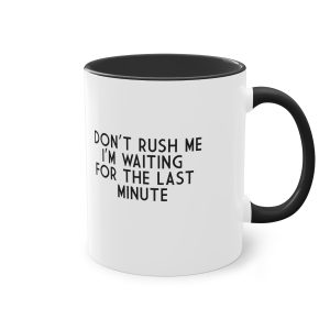 Don't rush me I'm waiting for the last minute 11oz Mug.
